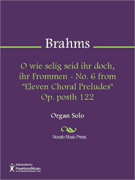 O wie selig seid ihr doch, ihr Frommen - No. 6 from "Eleven Choral Preludes" Op. posth 122