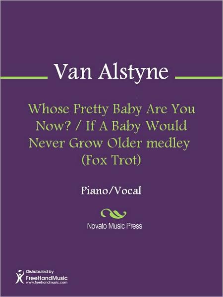 Whose Pretty Baby Are You Now? / If A Baby Would Never Grow Older medley (Fox Trot)