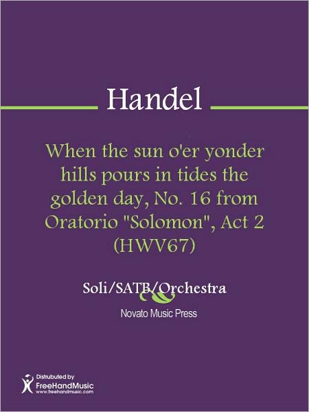 When the sun o'er yonder hills pours in tides the golden day, No. 16 from Oratorio "Solomon", Act 2 (HWV67)