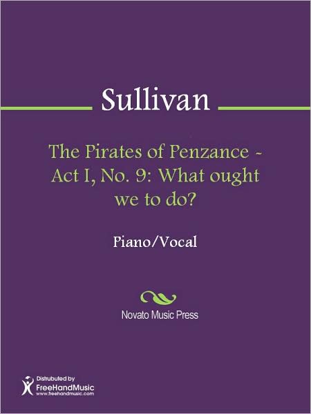 The Pirates of Penzance - Act I, No. 9: What ought we to do?