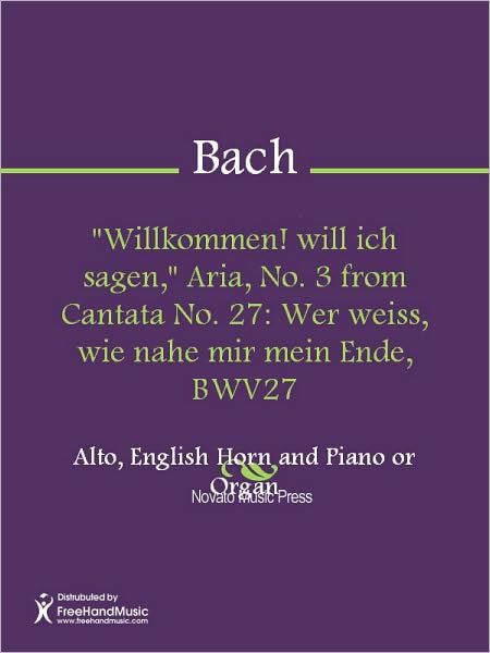 "Willkommen! will ich sagen," Aria, No. 3 from Cantata No. 27: Wer weiss, wie nahe mir mein Ende, BWV27