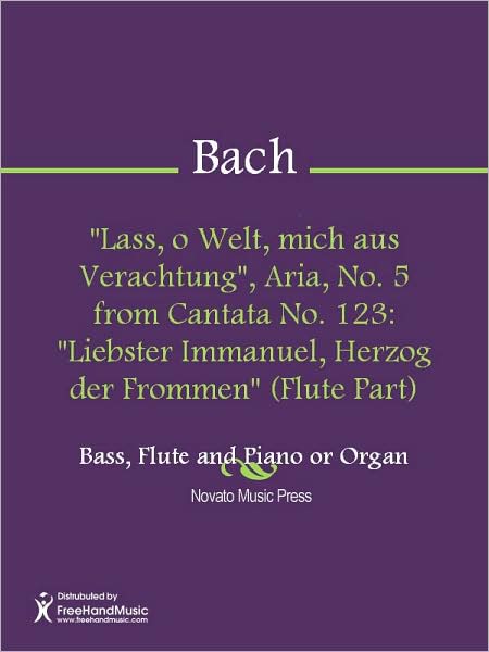 "Lass, o Welt, mich aus Verachtung", Aria, No. 5 from Cantata No. 123: "Liebster Immanuel, Herzog der Frommen" (Flute Part)
