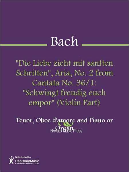 "Die Liebe zieht mit sanften Schritten", Aria, No. 2 from Cantata No. 36/1: "Schwingt freudig euch empor" (Violin Part)