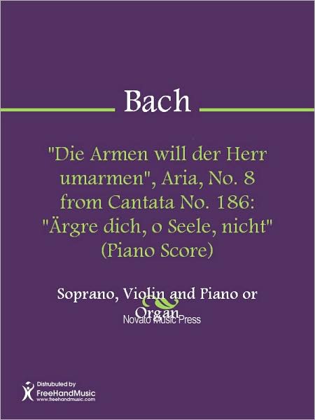 "Die Armen will der Herr umarmen", Aria, No. 8 from Cantata No. 186: "Argre dich, o Seele, nicht" (Piano Score)