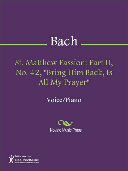 St. Matthew Passion: Part II, No. 42, "Bring Him Back, Is All My Prayer"