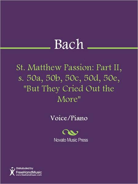 St. Matthew Passion: Part II, Nos. 50a, 50b, 50c, 50d, 50e, "But They Cried Out the More"
