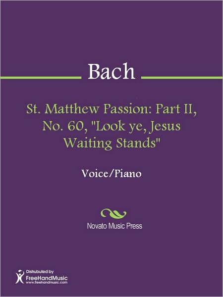 St. Matthew Passion: Part II, No. 60, "Look ye, Jesus Waiting Stands"