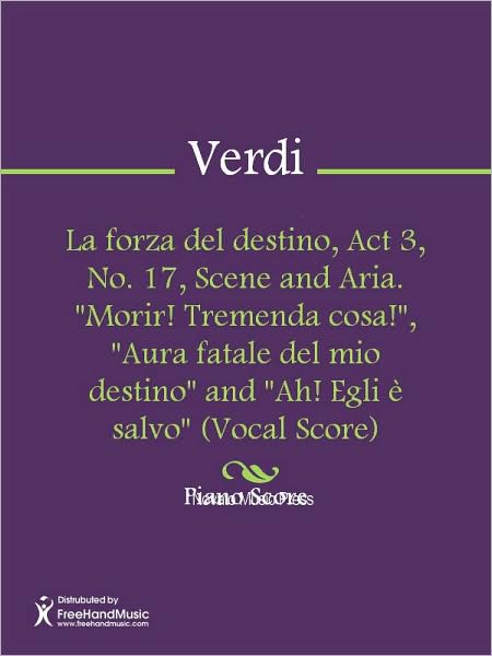 La forza del destino, Act 3, No. 17, Scene and Aria. "Morir! Tremenda cosa!", "Aura fatale del mio destino" and "Ah! Egli e salvo" (Vocal Score)