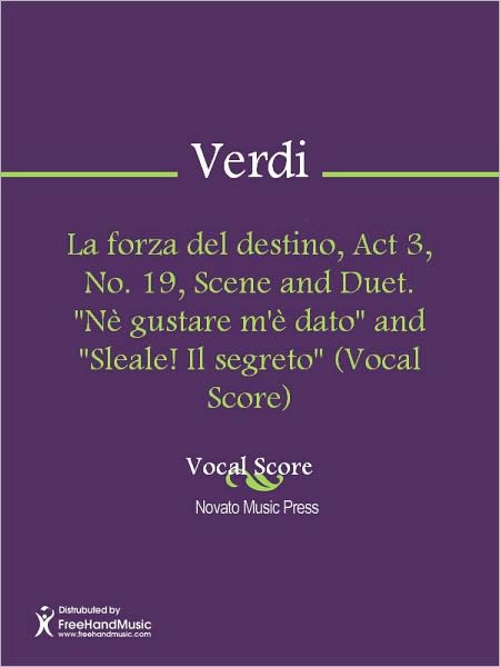 La forza del destino, Act 3, No. 19, Scene and Duet. "Ne gustare m'e dato" and "Sleale! Il segreto" (Vocal Score)
