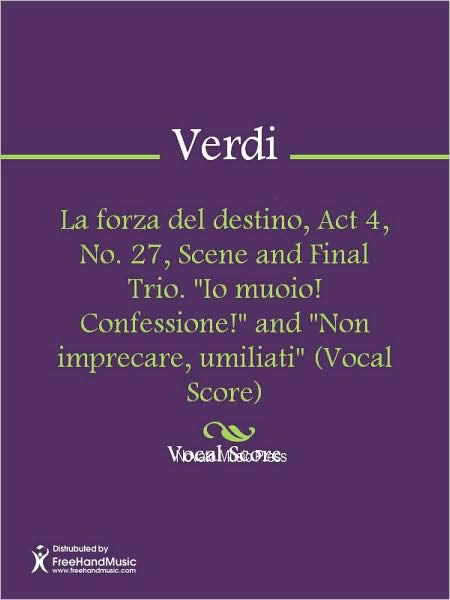 La forza del destino, Act 4, No. 27, Scene and Final Trio. "Io muoio! Confessione!" and "Non imprecare, umiliati" (Vocal Score)