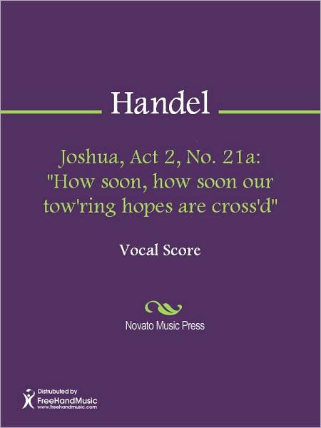 Joshua, Act 2, No. 21a: "How soon, how soon our tow'ring hopes are cross'd"