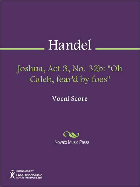 Joshua, Act 3, No. 32b: "Oh Caleb, fear'd by foes"