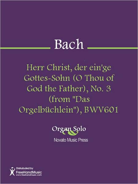 Herr Christ, der ein'ge Gottes-Sohn (O Thou of God the Father), No. 3 (from "Das Orgelbuchlein"), BWV601