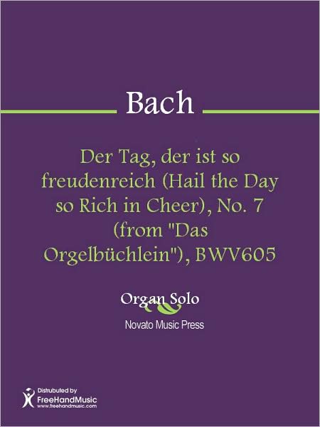 Der Tag, der ist so freudenreich (Hail the Day so Rich in Cheer), No. 7 (from "Das Orgelbuchlein"), BWV605