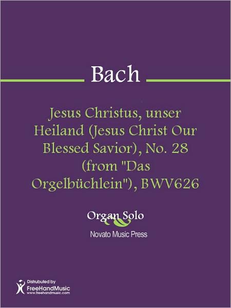 Jesus Christus, unser Heiland (Jesus Christ Our Blessed Savior), No. 28 (from "Das Orgelbuchlein"), BWV626