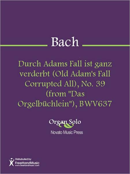 Durch Adams Fall ist ganz verderbt (Old Adam's Fall Corrupted All), No. 39 (from "Das Orgelbuchlein"), BWV637