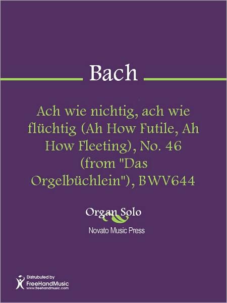 Ach wie nichtig, ach wie fluchtig (Ah How Futile, Ah How Fleeting), No. 46 (from "Das Orgelbuchlein"), BWV644