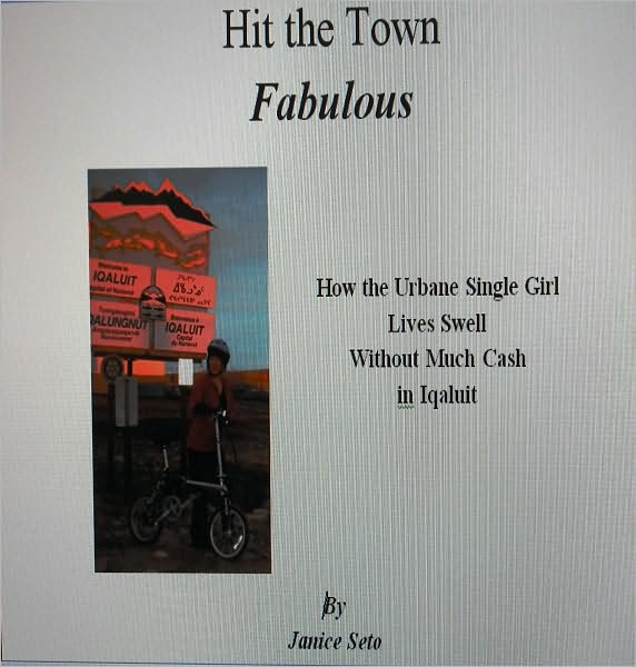 Hit the Town Fabulous: How the Urbane Single Girl Lives Swell & Without Much Cash in Iqaluit