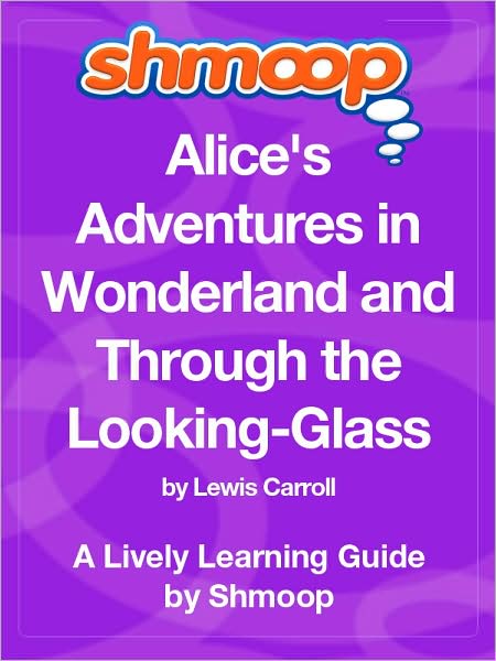 Alice's Adventures in Wonderland and Through the Looking-Glass - Shmoop Learning Guide
