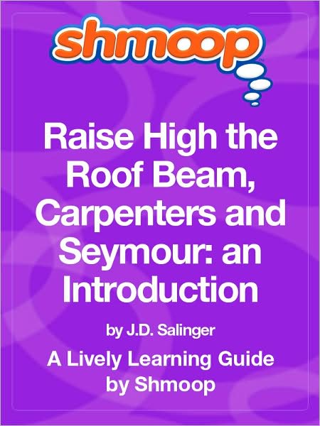 Raise High the Roof Beam, Carpenters and Seymour: An Introduction - Shmoop Learning Guide