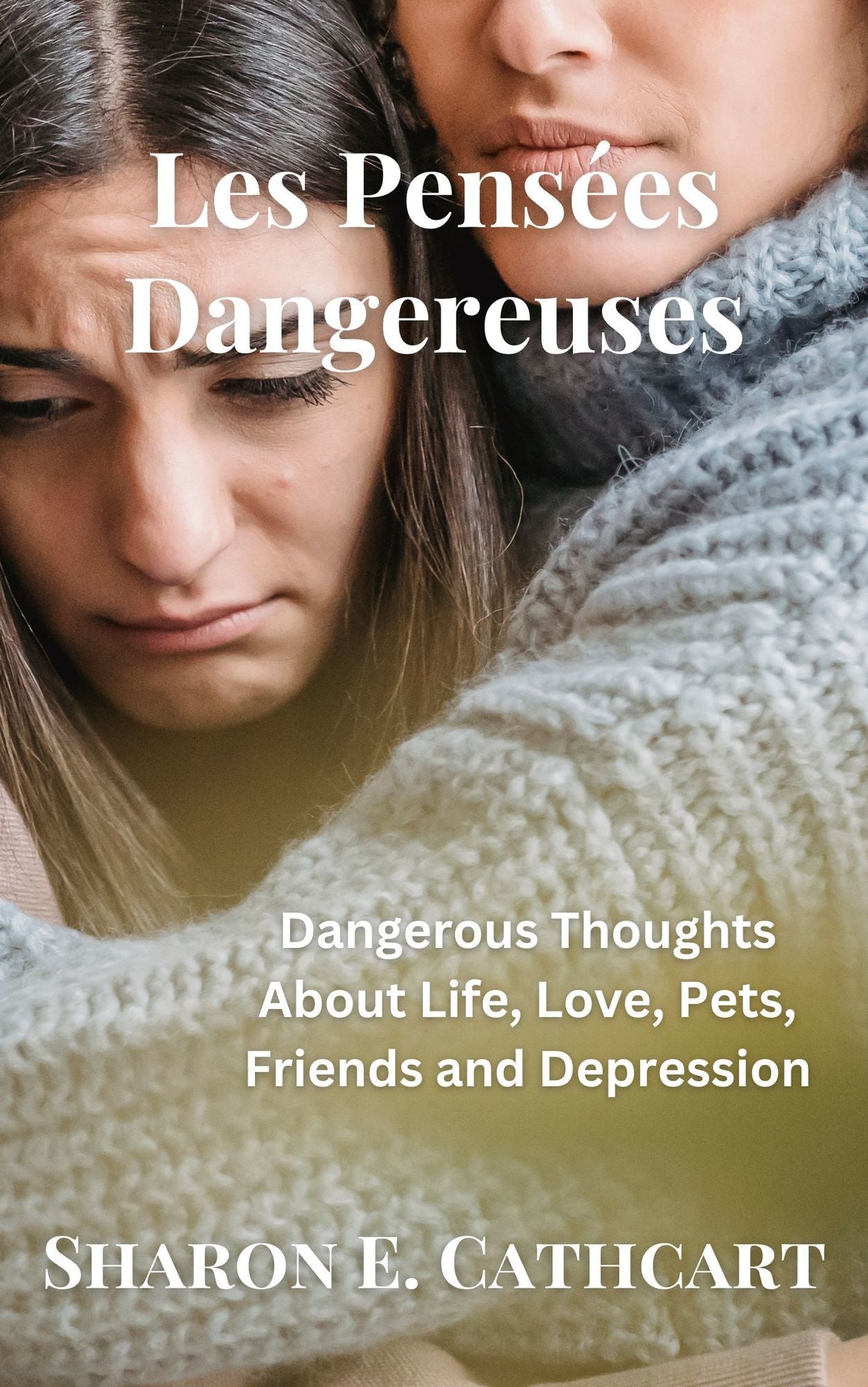 Les Pensees Dangereuses: Dangerous Thoughts about Life, Love, Pets, Friends and Depression