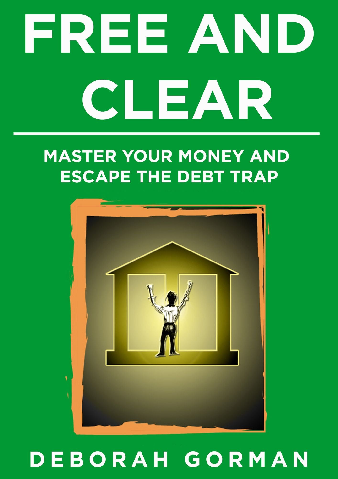 Free and Clear: Master Your Money and Escape the Debt Trap