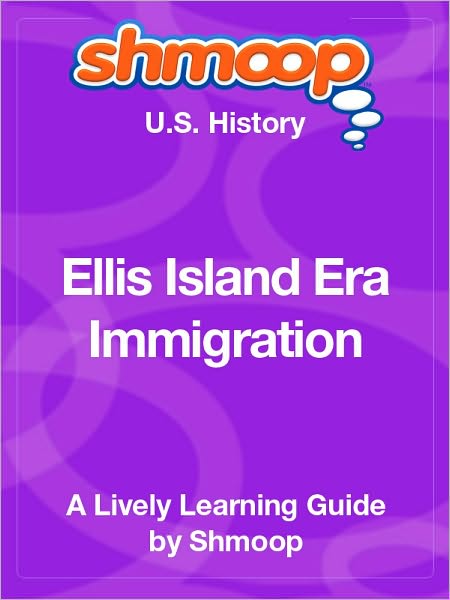 Ellis Island Era Immigration - Shmoop US History Guide
