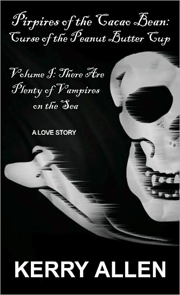 Pirpires of the Cacao Bean: Curse of the Peanut Butter Cup, Volume I: There Are Plenty of Vampires on the Sea