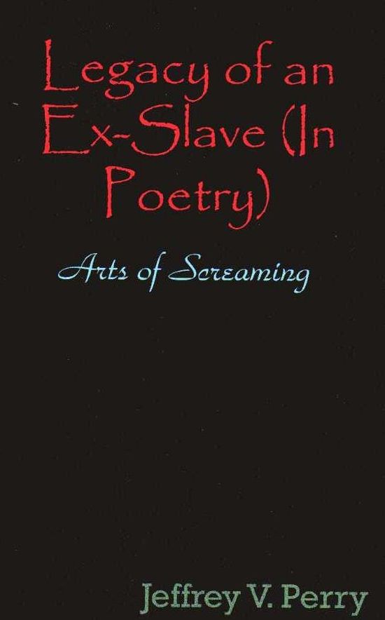 Legacy of an Ex-Slave, in Poetry, The Arts of Screaming
