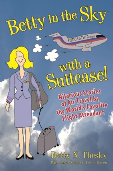 Betty in the Sky with a Suitcase: Hilarious Stories of Air Travel by the World's Favorite Flight Attendant