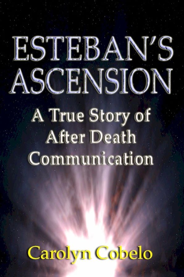 Esteban's Ascension: A True Story of After Death Communication