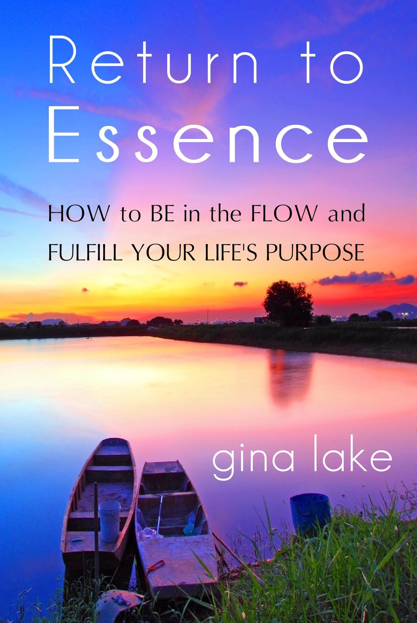 Return to Essence: How to Be in the Flow and Fulfill Your Life's Purpose