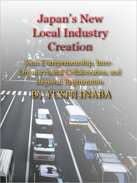 Japan's New Local Industry Creation: Joint Entrepreneurship, Inter-organizational Collaboration, and Regional Regeneration