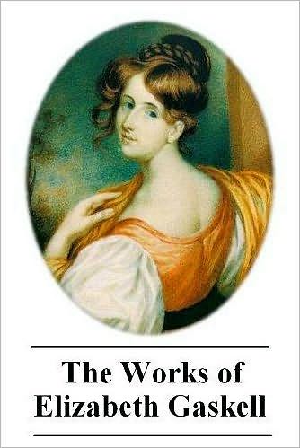 The Works of Elizabeth Gaskell: North and South / Wives and Daughters / Ruth / The Moorland Cottage / The Life of Charlotte Brontë & more