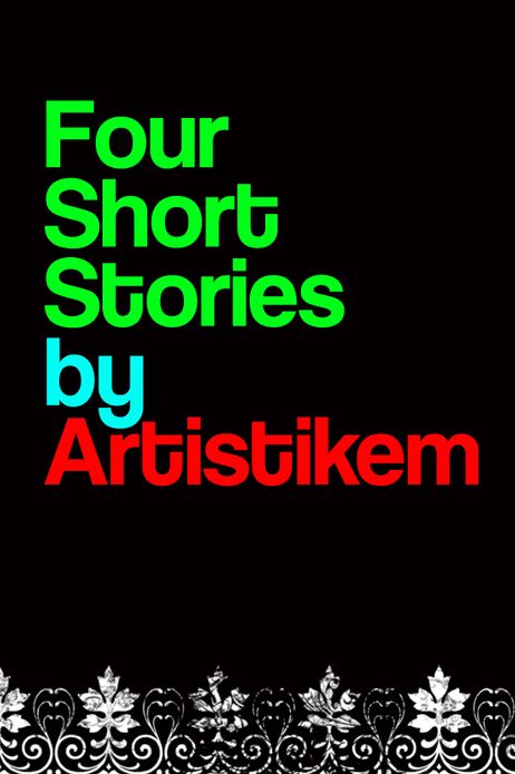 Four Short Stories by Artistikem