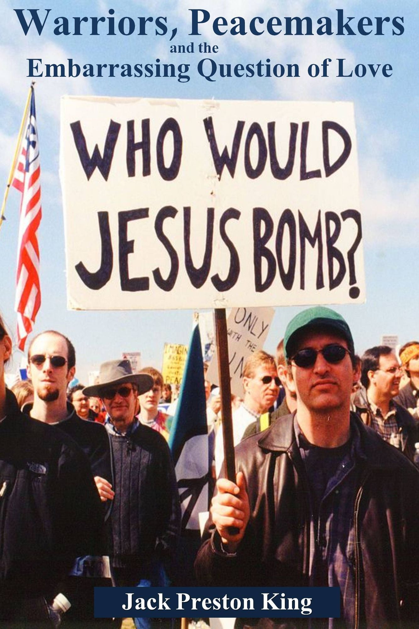 Warriors, Peacemakers and the Embarrassing Question of Love: A Peacenik's Memoir of Protesting the 1991 Gulf War