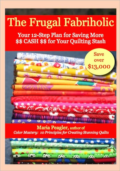 The Frugal Fabriholic: Your 12-Step Plan for Saving More Cash for Your Quilting Stash
