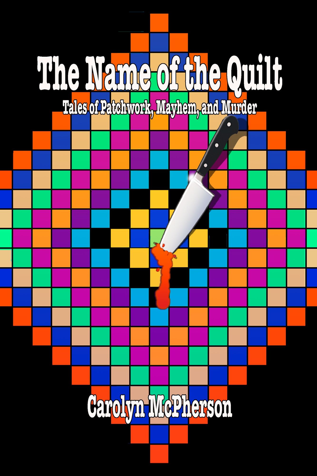 The Name of the Quilt: Tales of Patchwork, Mayhem, and Murder