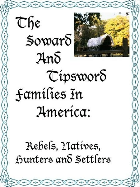 The Soward and Tipsword Families in America: Rebels, Natives, Hunters and Settlers