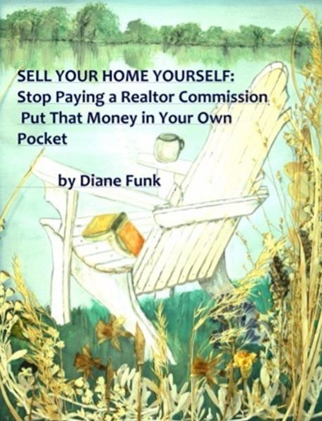 Sell Your Home Yourself: Stop Paying a Realtor Commission and Put That Money in Your Own Pocket