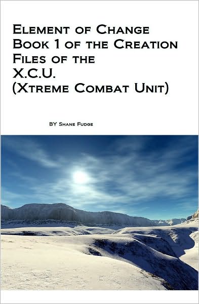 Element of Change: Book 1 of the Creation Files of the X.C.U.