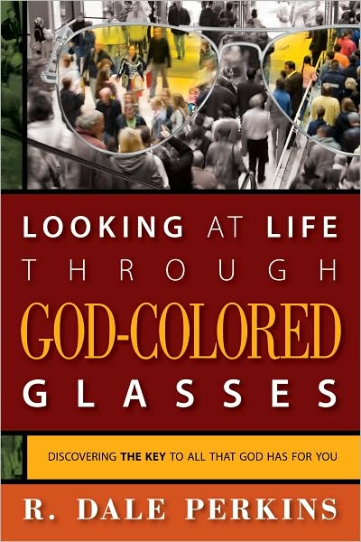 Looking at Life Through God-Colored Glasses - Discovering the Key to All That God Has For You