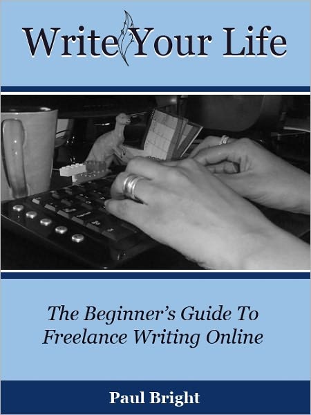Write Your Life: The Beginner's Guide To Freelance Writing Online