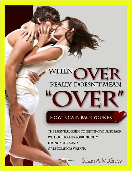 When Over Really Doesn't Mean Over: How To Win Back Your Ex