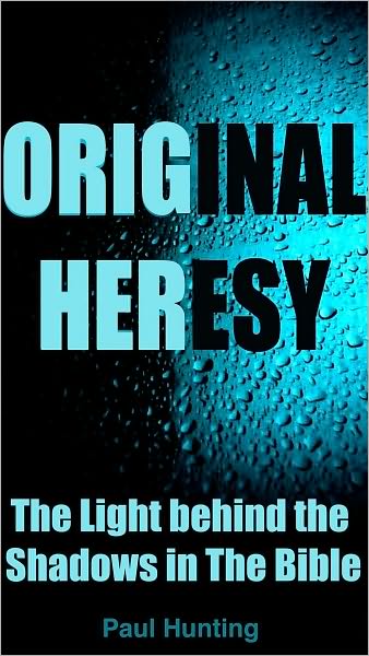 Original Heresy: The Light Behind the Shadows in the Bible.