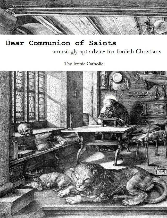 Dear Communion of Saints: amusingly apt advice for foolish Christians