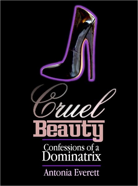 Cruel Beauty: Confessions of a Dominatrix