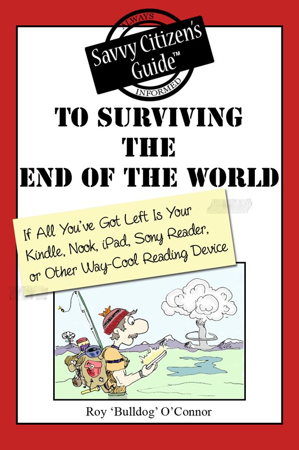 The Savvy Citizen's Guide to Surviving the End of the World if All You've Got Left is Your Kindle, Nook, iPad, Sony Reader, or Other Way-Cool Reading Device