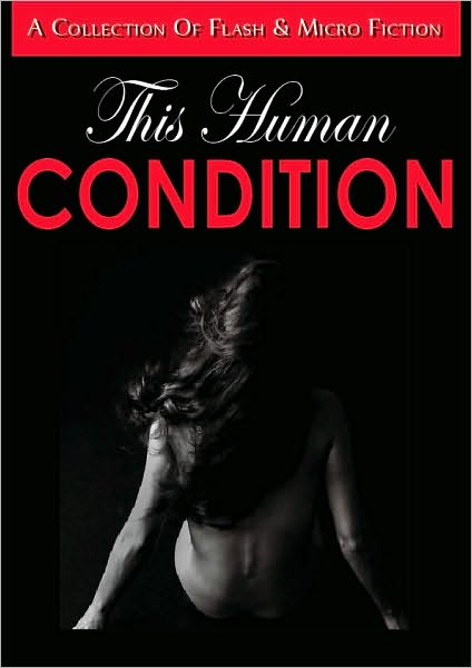 This Human Condition: A Collection of Flash and Micro Fiction