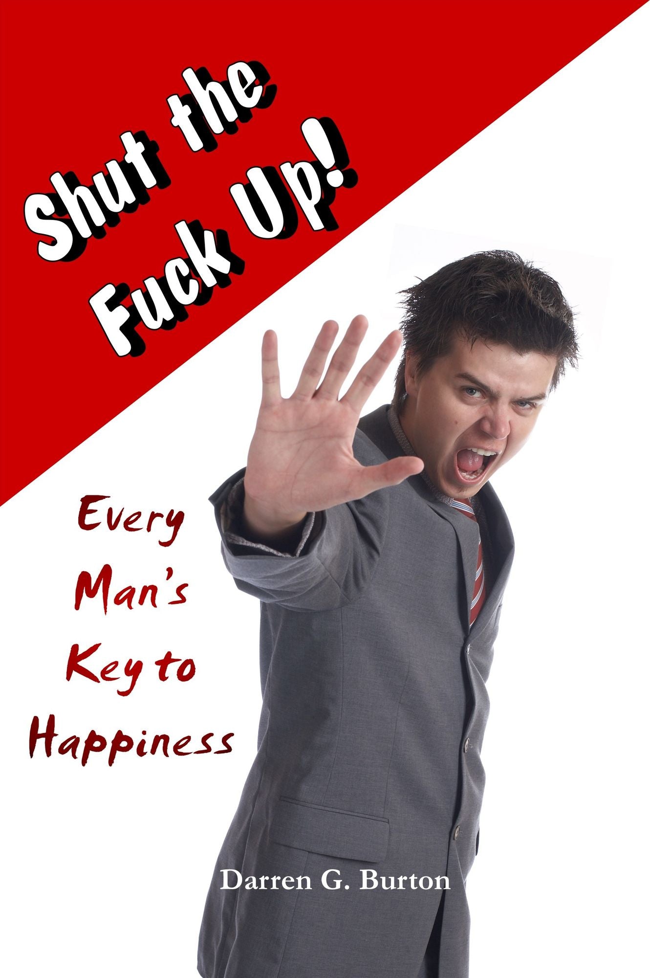 Shut the Fuck Up!: Every Man's Key to Happiness